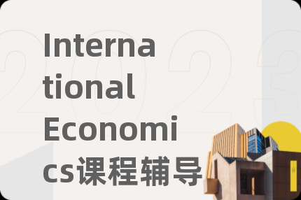 International Economics课程辅导