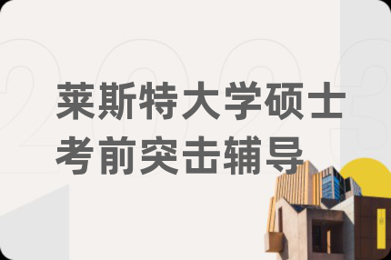 莱斯特大学硕士考前突击辅导