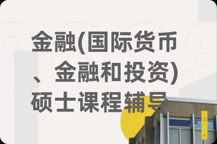 金融(国际货币、金融和投资)硕士课程辅导
