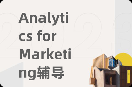 Analytics for Marketing辅导