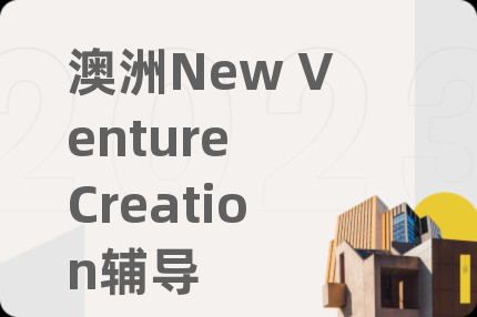 澳洲New Venture Creation辅导