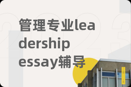 管理专业leadershipessay辅导