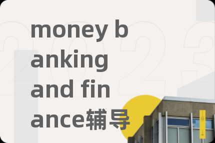 money banking and finance辅导