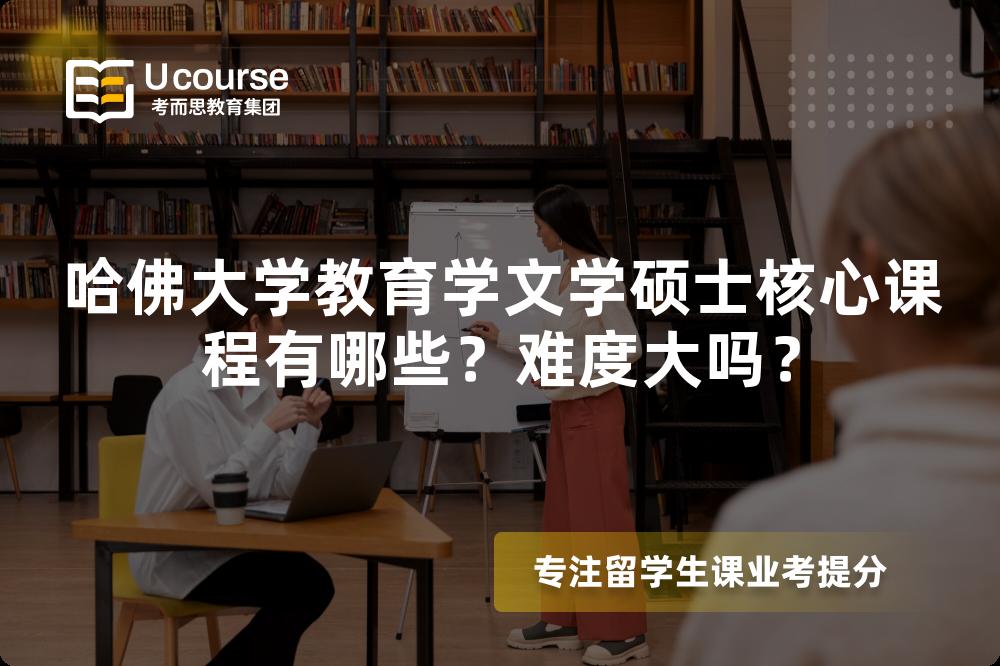 哈佛大学教育学文学硕士核心课程有哪些?难度大吗? 哈佛大学教育学文学硕士核心课程有哪些?难度大吗?
