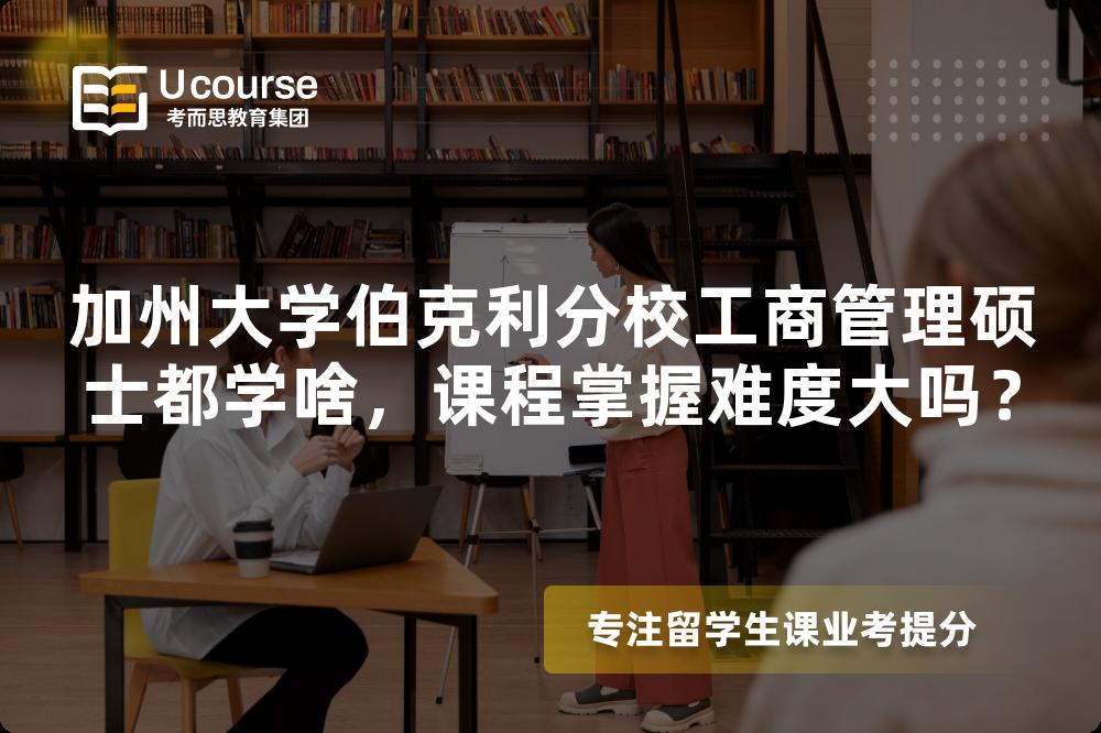 加州大学伯克利分校工商管理硕士都学啥,课程掌握难度大吗? 加州大学伯克利分校工商管理硕士都学啥,课程掌握难度大吗?