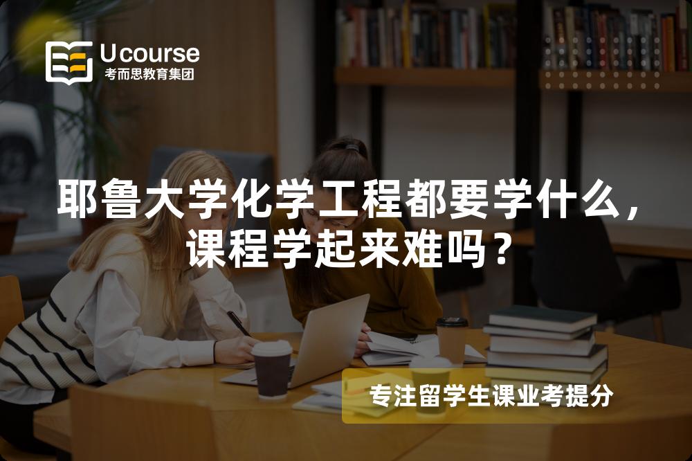 耶鲁大学化学工程都要学什么，课程学起来难吗？