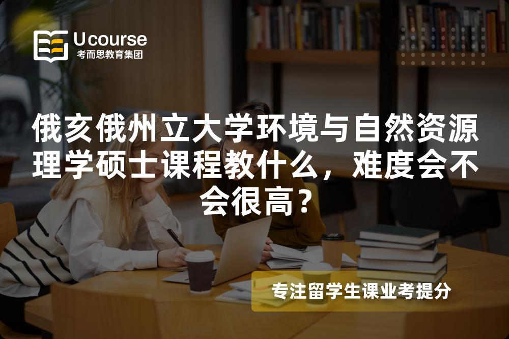 俄亥俄州立大学环境与自然资源理学硕士课程教什么,难度会不会很高? 俄亥俄州立大学环境与自然资源理学硕士课程教什么,难度会不会很高?
