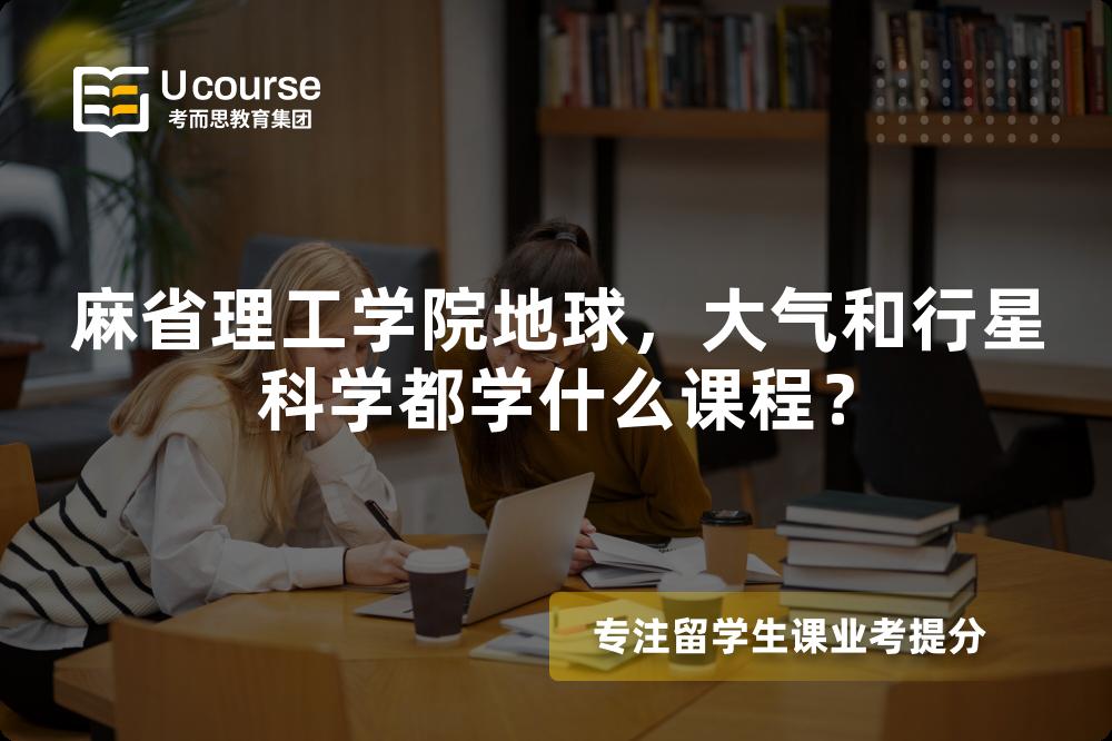 麻省理工学院地球,大气和行星科学都学什么课程? 麻省理工学院地球,大气和行星科学都学什么课程?