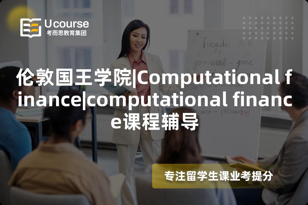 伦敦国王学院|Computational finance|computational finance课程辅导