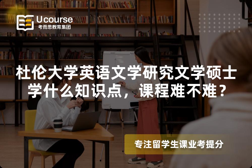 杜伦大学英语文学研究文学硕士学什么知识点,课程难不难? 杜伦大学英语文学研究文学硕士学什么知识点,课程难不难?