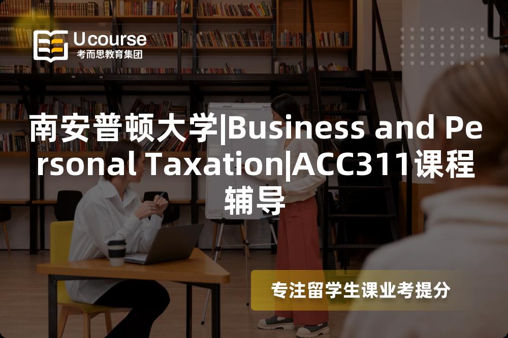 南安普顿大学|Business and Personal Taxation|ACC311课程辅导