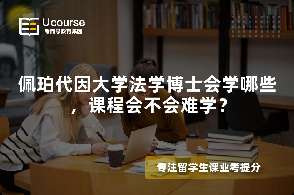 佩珀代因大学法学博士会学哪些,课程会不会难学? 佩珀代因大学法学博士会学哪些,课程会不会难学?
