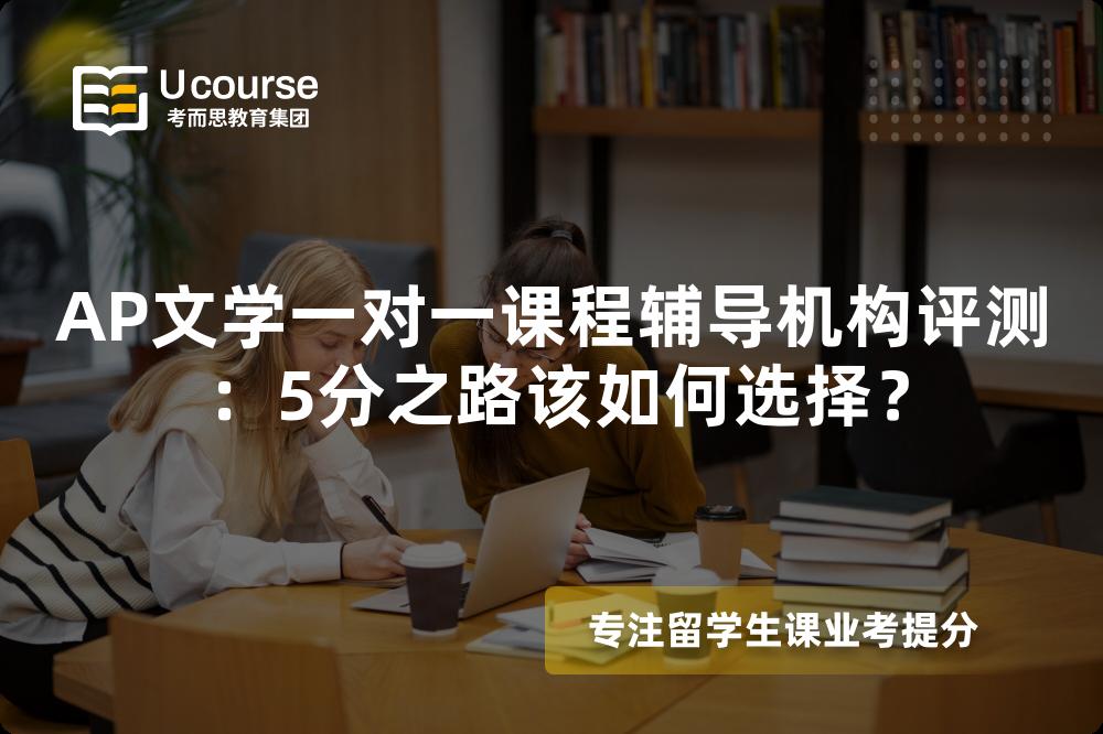 AP文学一对一课程辅导机构评测:5分之路该如何选择? AP文学一对一课程辅导机构评测:5分之路该如何选择?