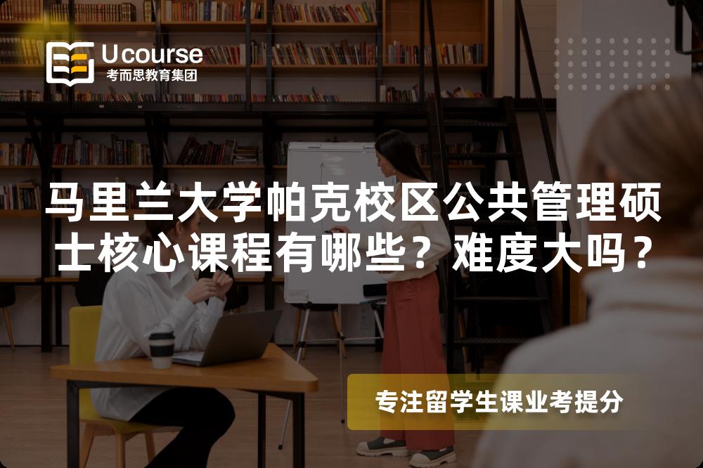 马里兰大学帕克校区公共管理硕士核心课程有哪些?难度大吗? 马里兰大学帕克校区公共管理硕士核心课程有哪些?难度大吗?