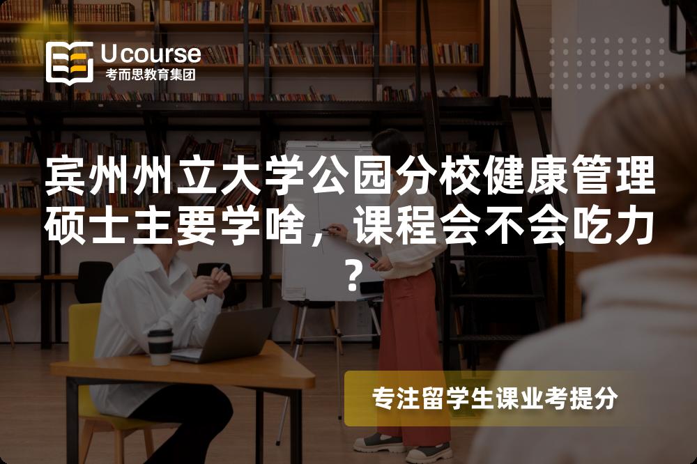 宾州州立大学公园分校健康管理硕士主要学啥,课程会不会吃力? 宾州州立大学公园分校健康管理硕士主要学啥,课程会不会吃力?