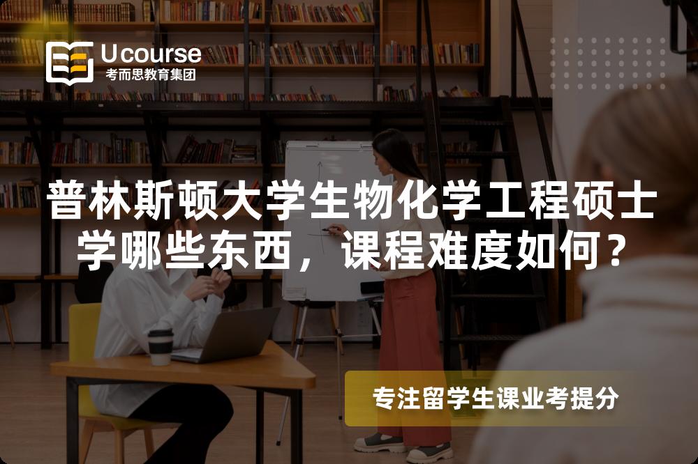 普林斯顿大学生物化学工程硕士学哪些东西,课程难度如何? 普林斯顿大学生物化学工程硕士学哪些东西,课程难度如何?