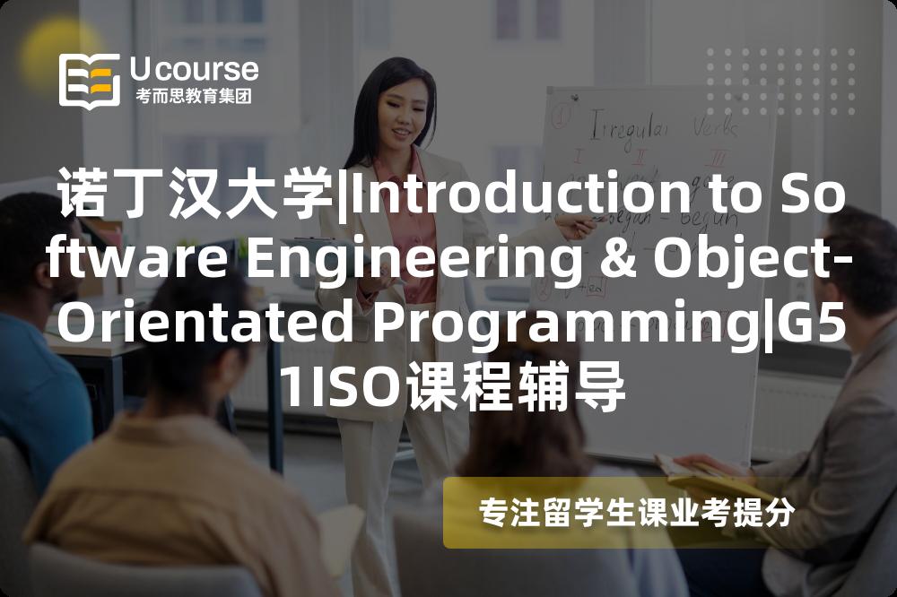 诺丁汉大学|Introduction to Software Engineering & Object-Orientated Programming|G51ISO课程辅导