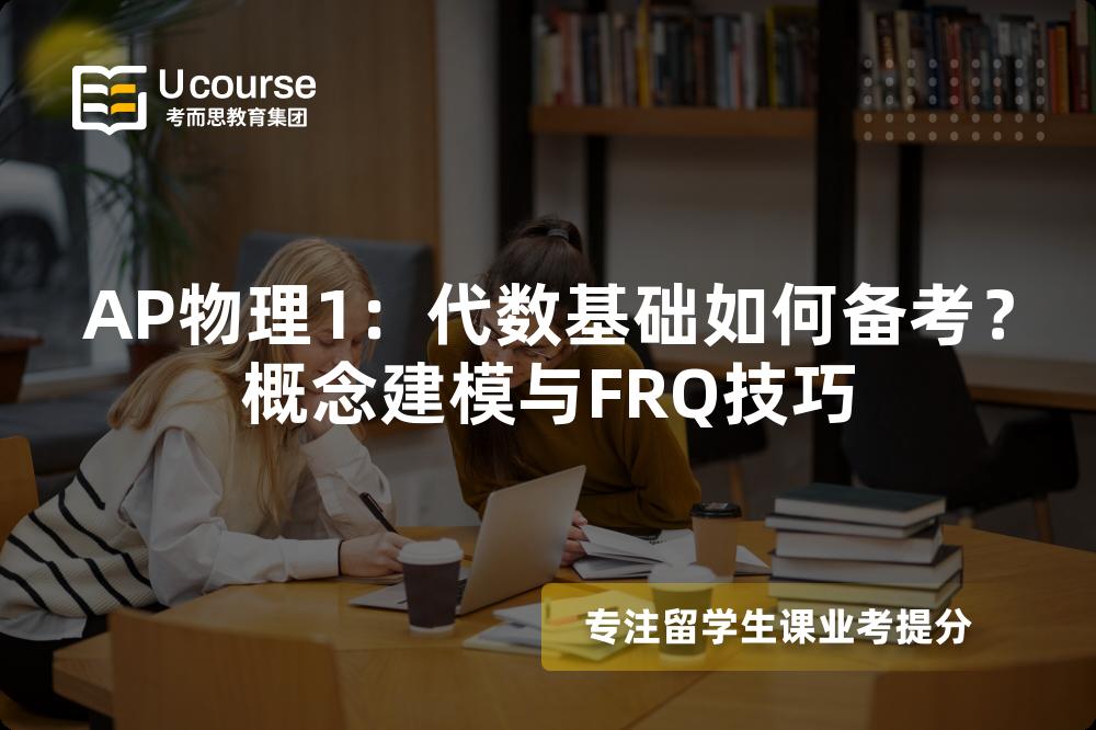 AP物理1：代数基础如何备考？概念建模与FRQ技巧
