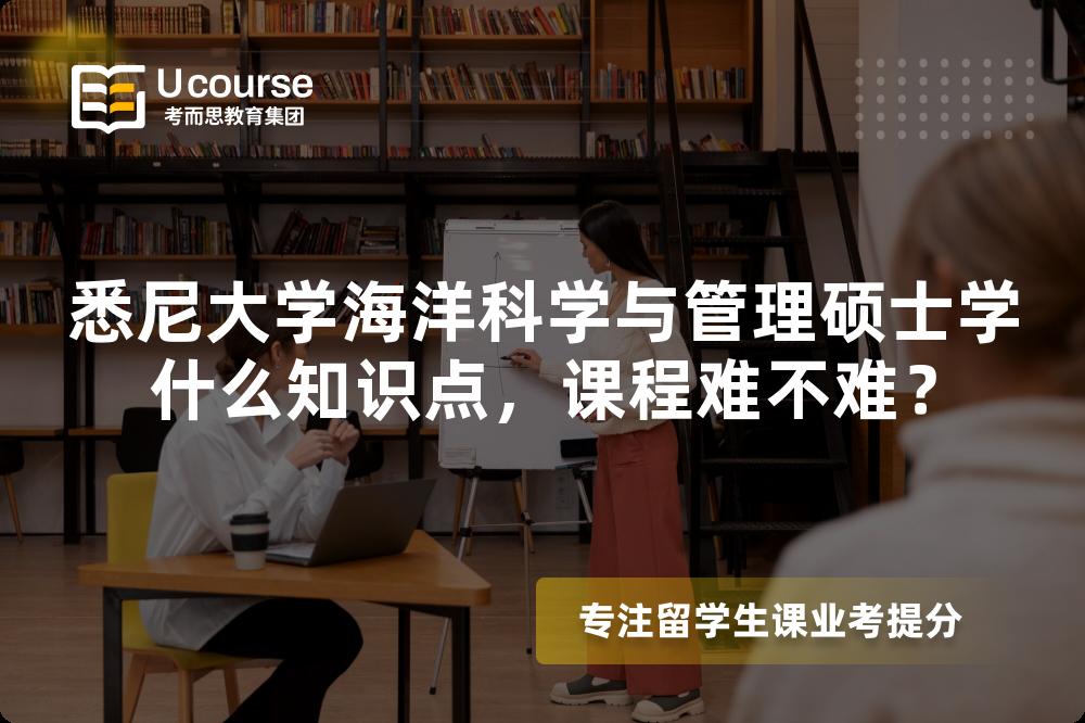 悉尼大学海洋科学与管理硕士学什么知识点,课程难不难? 悉尼大学海洋科学与管理硕士学什么知识点,课程难不难?