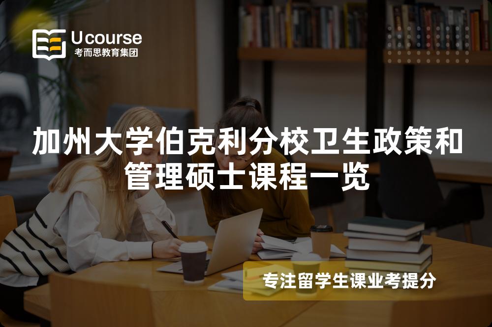 加州大学伯克利分校卫生政策和管理硕士课程一览 加州大学伯克利分校卫生政策和管理硕士课程一览