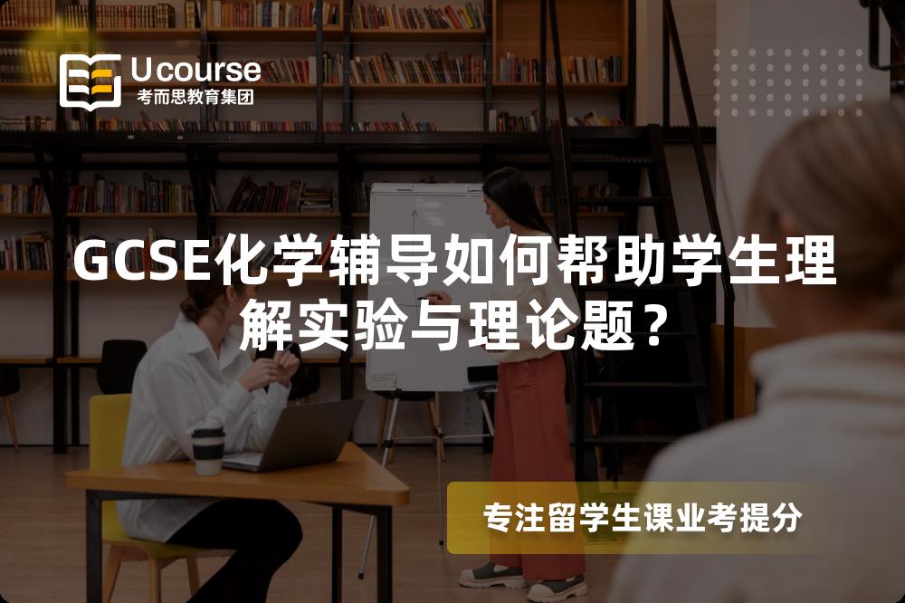 GCSE化学辅导如何帮助学生理解实验与理论题？