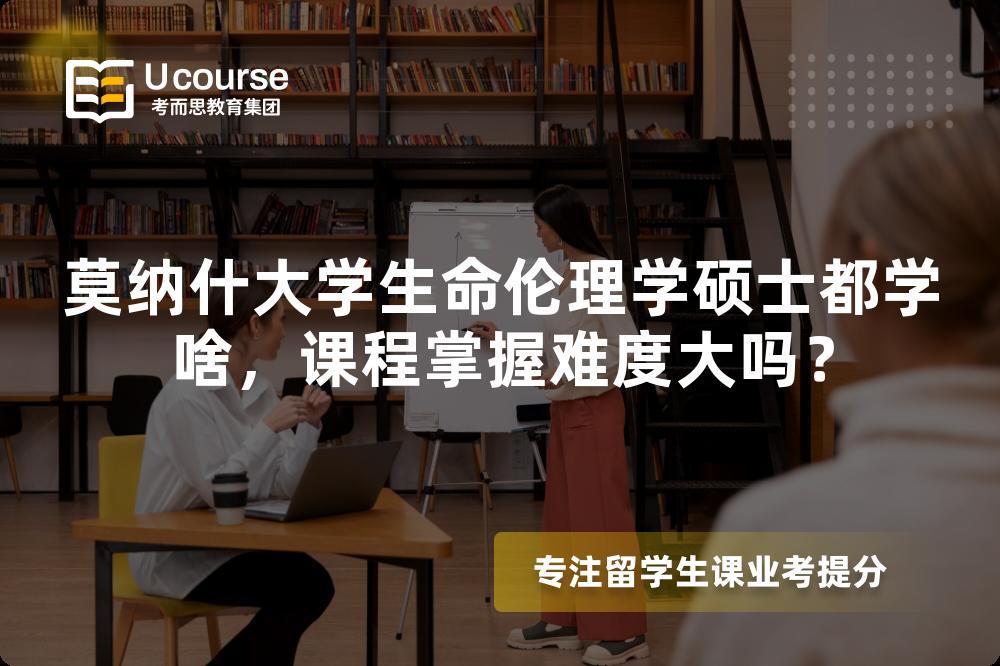莫纳什大学生命伦理学硕士都学啥，课程掌握难度大吗？