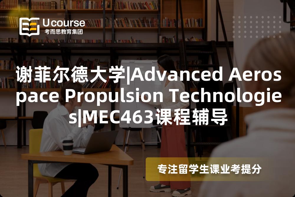 谢菲尔德大学|Advanced Aerospace Propulsion Technologies|MEC463课程辅导