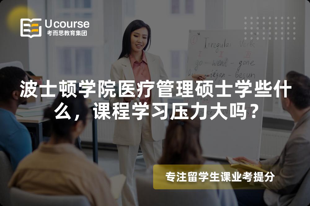 波士顿学院医疗管理硕士学些什么,课程学习压力大吗? 波士顿学院医疗管理硕士学些什么,课程学习压力大吗?