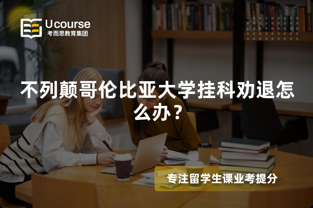 不列颠哥伦比亚大学挂科劝退怎么办？
