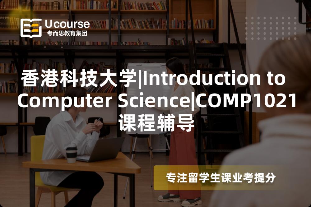 香港科技大学|Introduction to Computer Science|COMP1021课程辅导