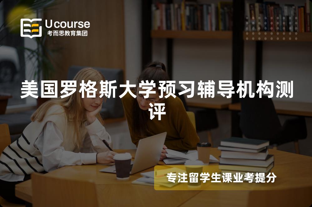 美国罗格斯大学预习辅导机构测评 美国罗格斯大学预习辅导机构测评