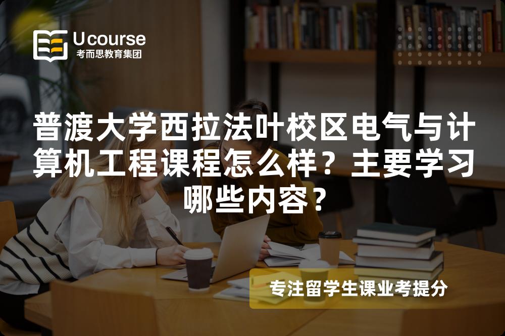 普渡大学西拉法叶校区电气与计算机工程课程怎么样?主要学习哪些内容? 普渡大学西拉法叶校区电气与计算机工程课程怎么样?主要学习哪些内容?
