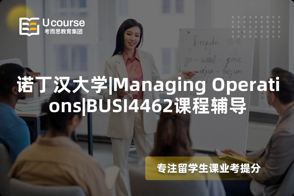 诺丁汉大学|Managing Operations|BUSI4462课程辅导