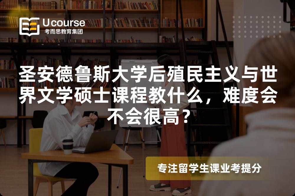 圣安德鲁斯大学后殖民主义与世界文学硕士课程教什么,难度会不会很高? 圣安德鲁斯大学后殖民主义与世界文学硕士课程教什么,难度会不会很高?