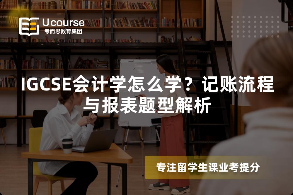 IGCSE会计学怎么学？记账流程与报表题型解析