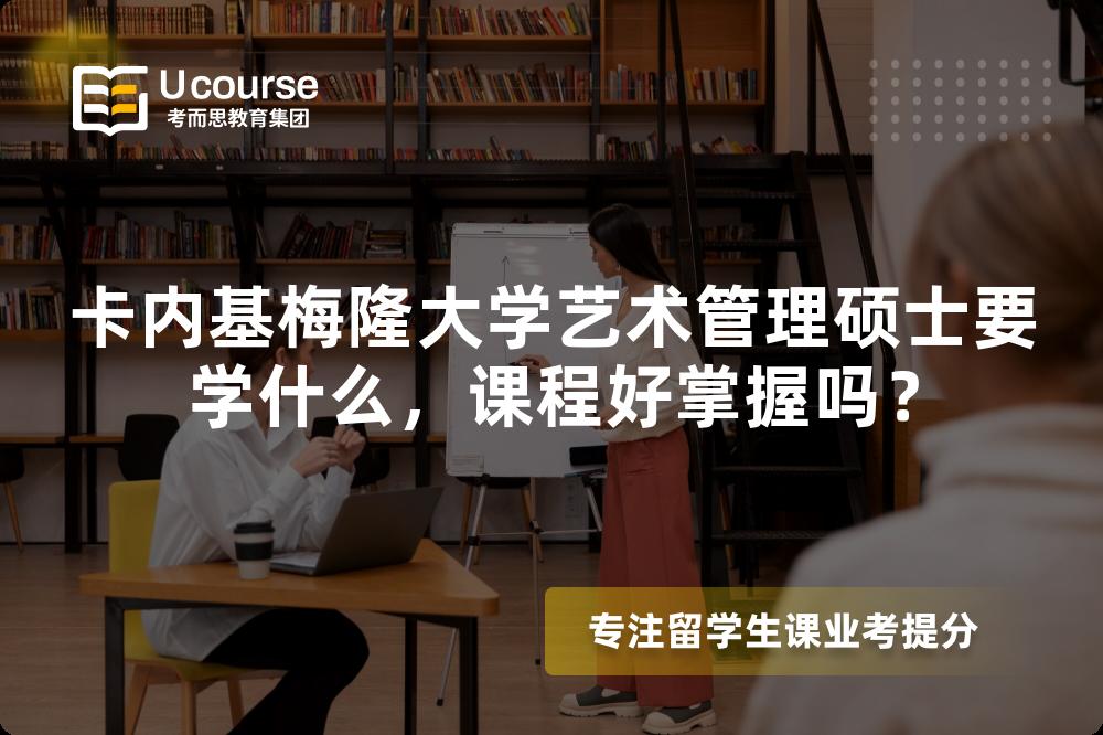 卡内基梅隆大学艺术管理硕士要学什么,课程好掌握吗? 卡内基梅隆大学艺术管理硕士要学什么,课程好掌握吗?