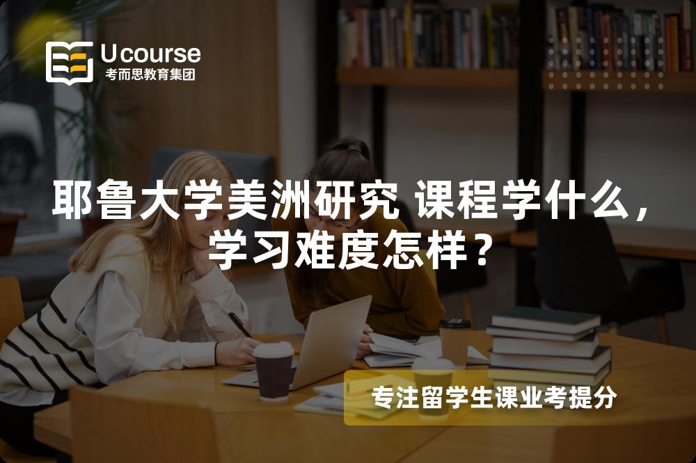 耶鲁大学美洲研究 课程学什么,学习难度怎样? 耶鲁大学美洲研究 课程学什么,学习难度怎样?