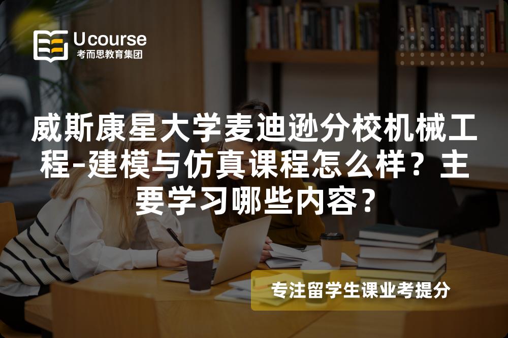 威斯康星大学麦迪逊分校机械工程–建模与仿真课程怎么样？主要学习哪些内容？