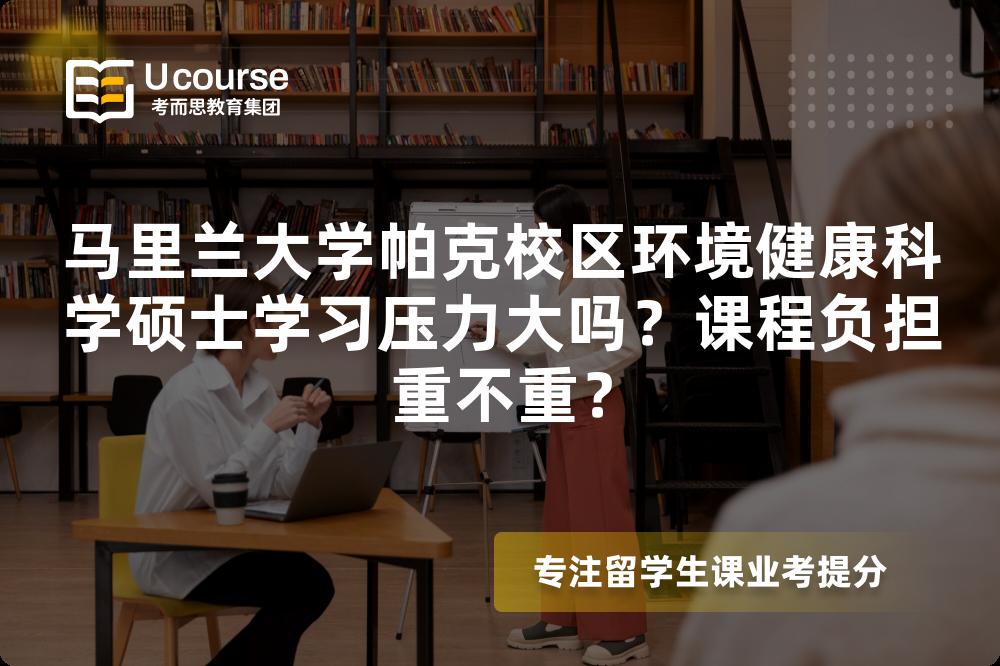 马里兰大学帕克校区环境健康科学硕士学习压力大吗?课程负担重不重? 马里兰大学帕克校区环境健康科学硕士学习压力大吗?课程负担重不重?