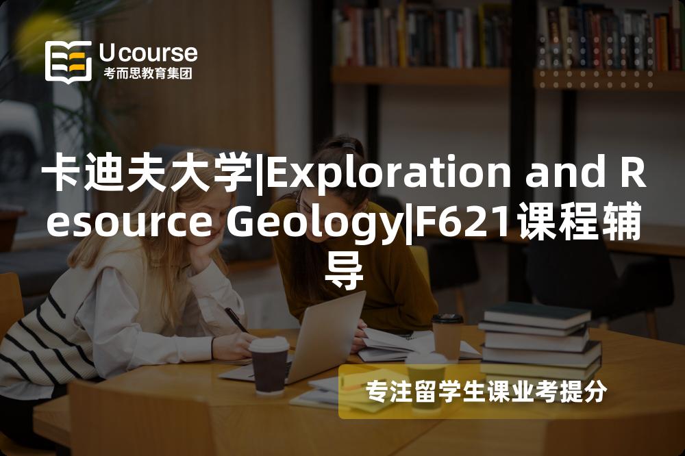 卡迪夫大学|Exploration and Resource Geology|F621课程辅导