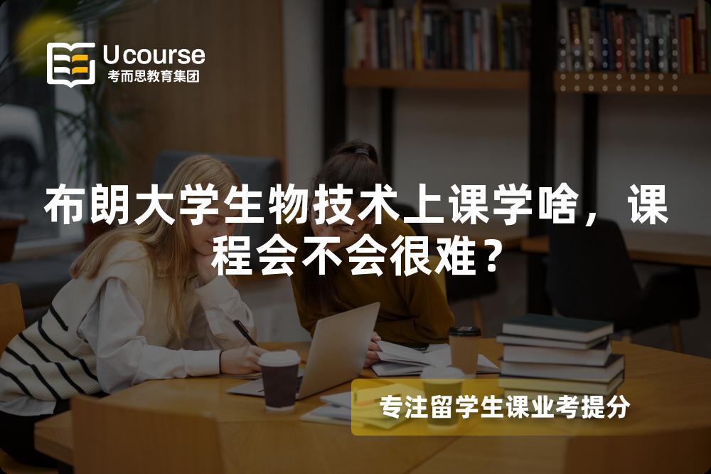 布朗大学生物技术上课学啥，课程会不会很难？