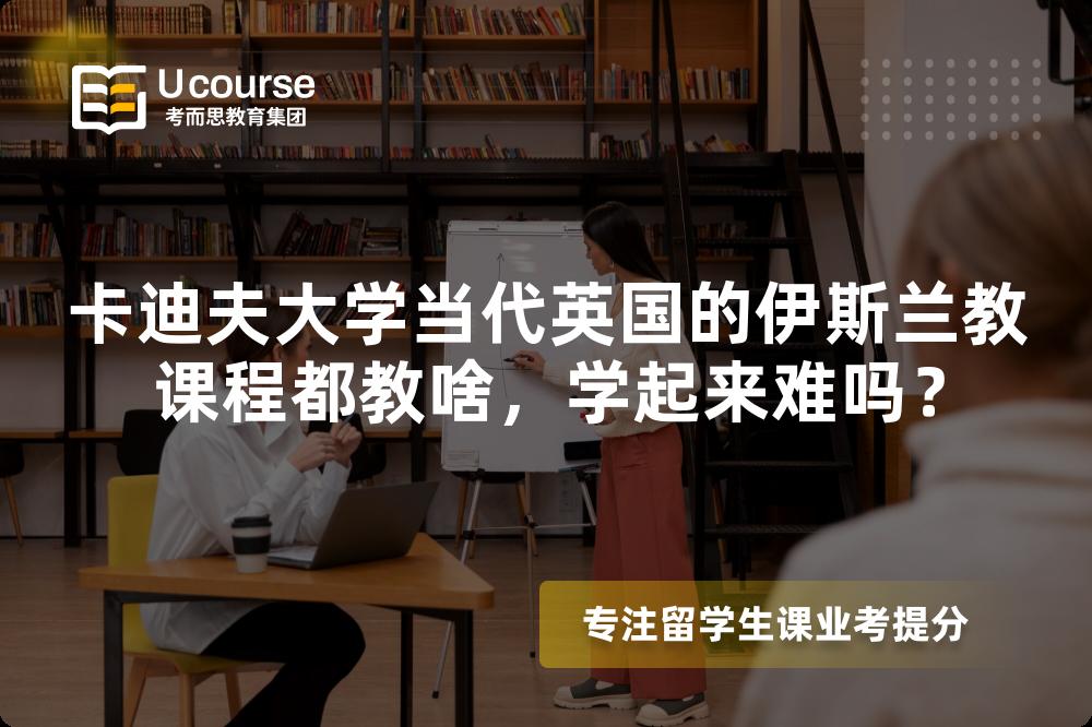 卡迪夫大学当代英国的伊斯兰教课程都教啥,学起来难吗? 卡迪夫大学当代英国的伊斯兰教课程都教啥,学起来难吗?