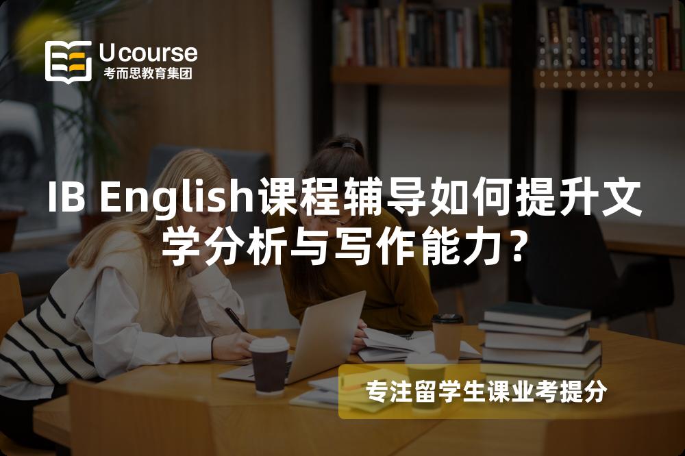 IB English课程辅导如何提升文学分析与写作能力？