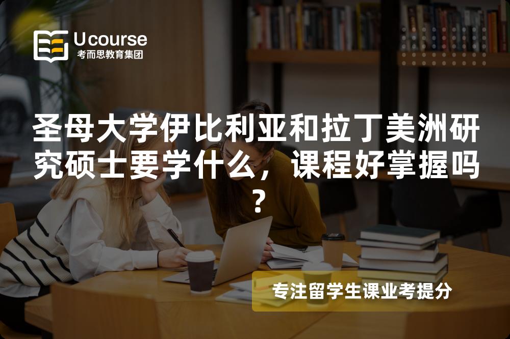 圣母大学伊比利亚和拉丁美洲研究硕士要学什么,课程好掌握吗? 圣母大学伊比利亚和拉丁美洲研究硕士要学什么,课程好掌握吗?
