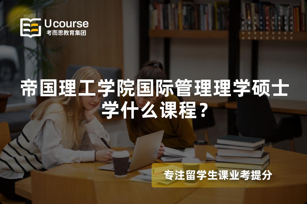 帝国理工学院国际管理理学硕士学什么课程? 帝国理工学院国际管理理学硕士学什么课程?
