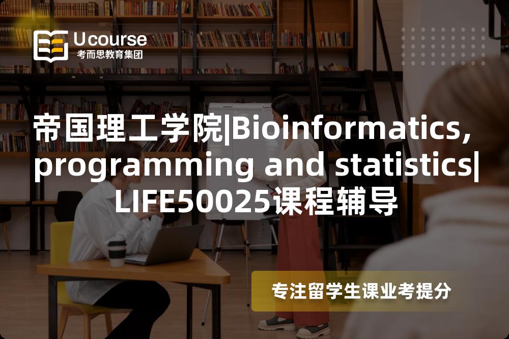 帝国理工学院|Bioinformatics, programming and statistics|LIFE50025课程辅导