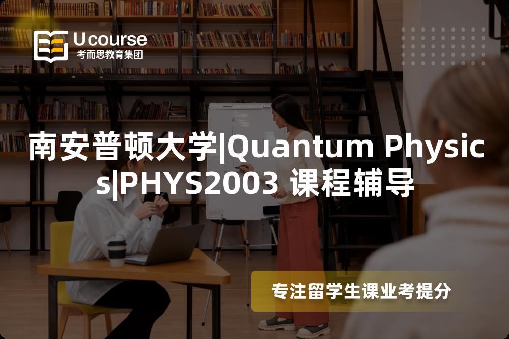 南安普顿大学|Quantum Physics|PHYS2003 课程辅导