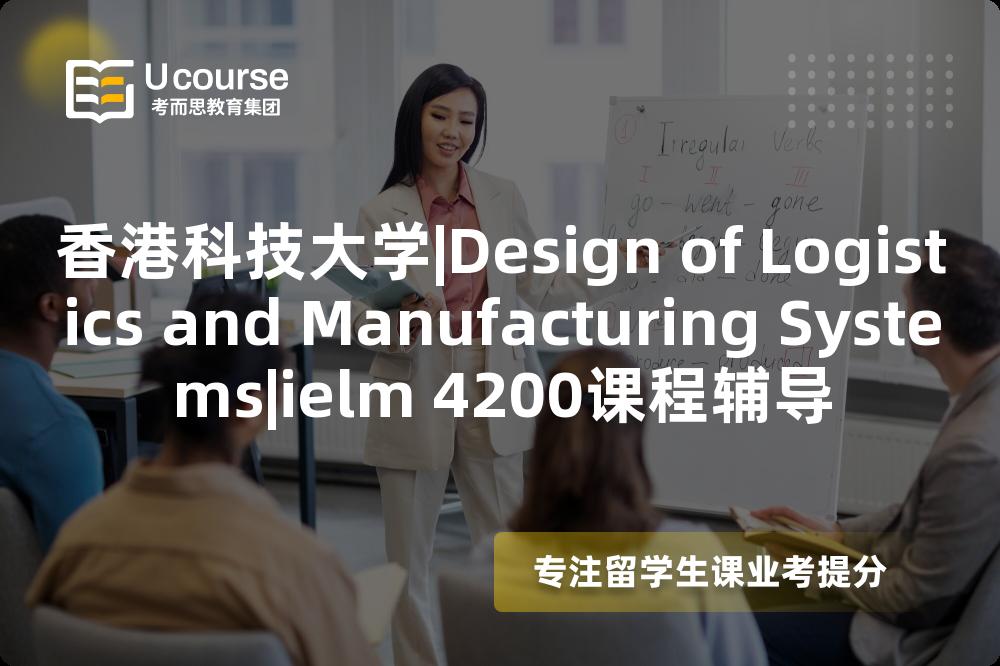 香港科技大学|Design of Logistics and Manufacturing Systems|ielm 4200课程辅导
