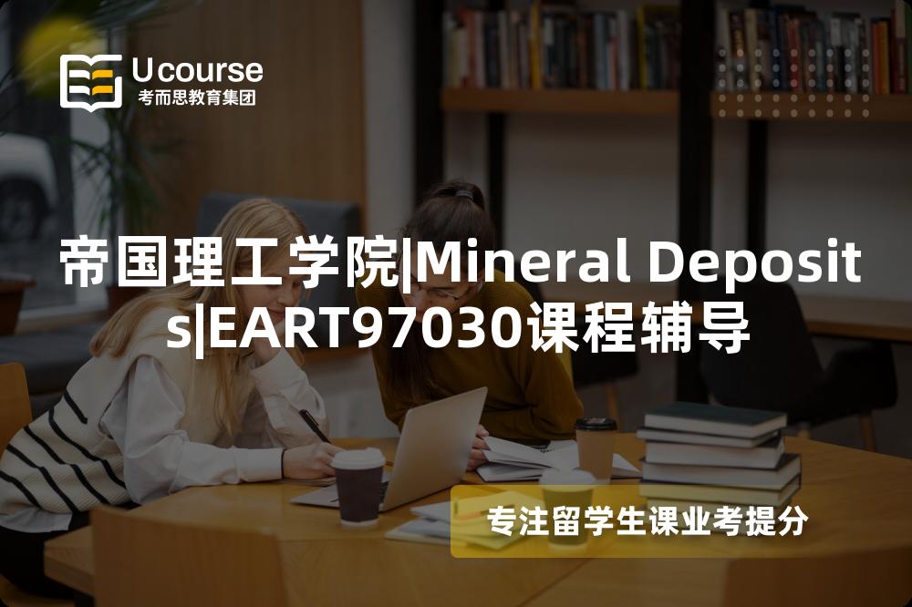 帝国理工学院|Mineral Deposits|EART97030课程辅导