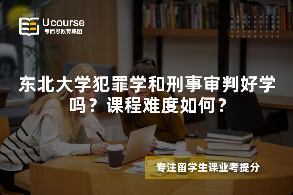 东北大学犯罪学和刑事审判好学吗？课程难度如何？
